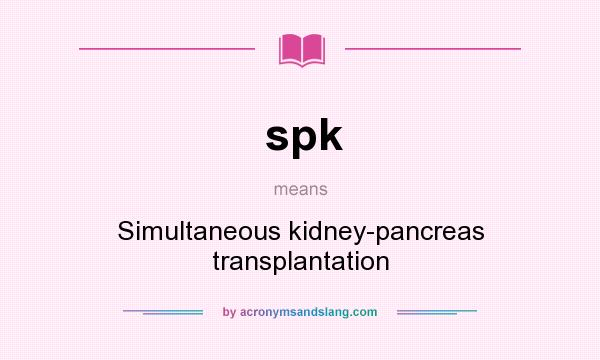 What does spk mean? It stands for Simultaneous kidney-pancreas transplantation
