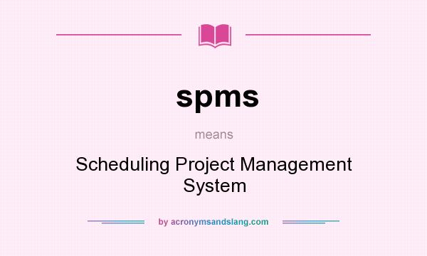 What does spms mean? It stands for Scheduling Project Management System