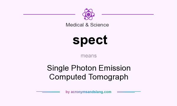 What does spect mean? It stands for Single Photon Emission Computed Tomograph