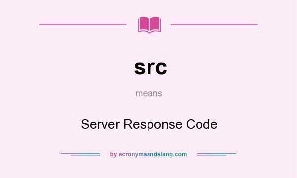 What does src mean? It stands for Server Response Code