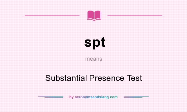 What does spt mean? It stands for Substantial Presence Test