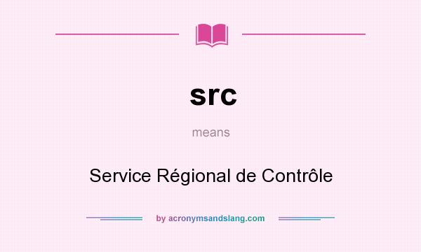 What does src mean? It stands for Service Régional de Contrôle