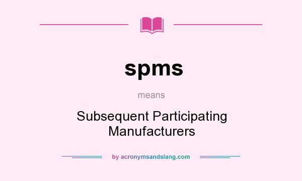 What does spms mean? It stands for Subsequent Participating Manufacturers