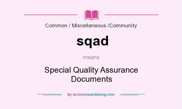 What does sqad mean? It stands for Special Quality Assurance Documents