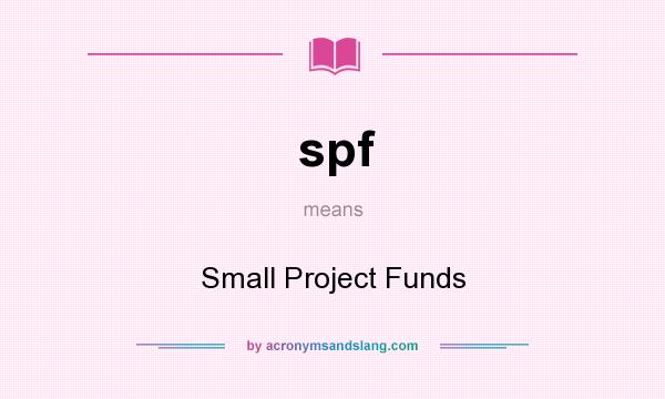 What does spf mean? It stands for Small Project Funds