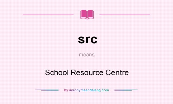 What does src mean? It stands for School Resource Centre