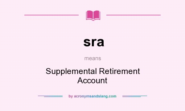 What does sra mean? It stands for Supplemental Retirement Account