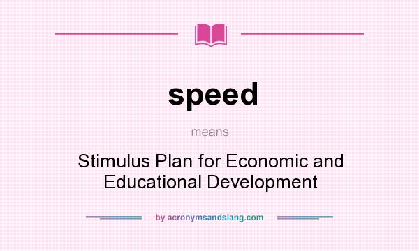 What does speed mean? It stands for Stimulus Plan for Economic and Educational Development