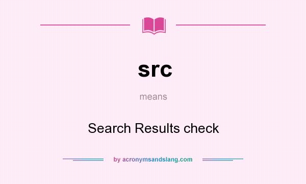 What does src mean? It stands for Search Results check