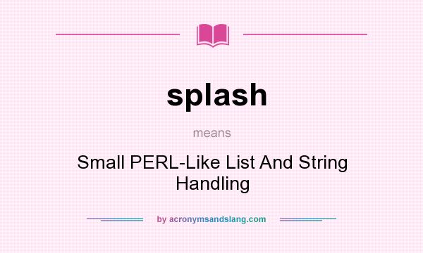 What does splash mean? It stands for Small PERL-Like List And String Handling