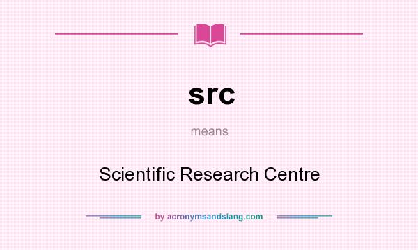 What does src mean? It stands for Scientific Research Centre