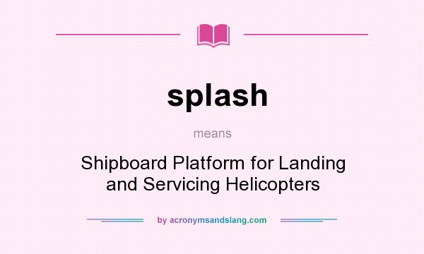 What does splash mean? It stands for Shipboard Platform for Landing and Servicing Helicopters