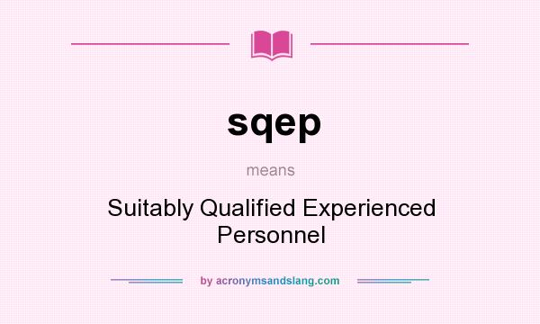 What does sqep mean? It stands for Suitably Qualified Experienced Personnel