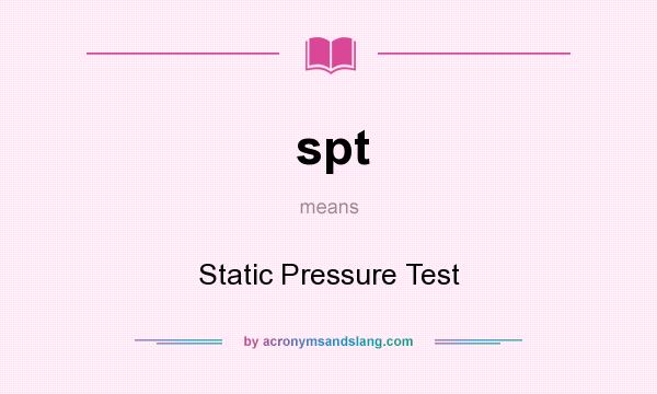 What does spt mean? It stands for Static Pressure Test