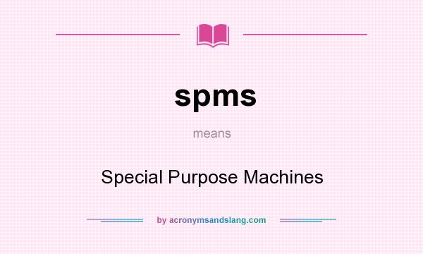 What does spms mean? It stands for Special Purpose Machines