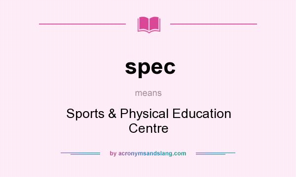 What does spec mean? It stands for Sports & Physical Education Centre