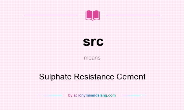 What does src mean? It stands for Sulphate Resistance Cement