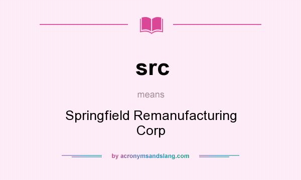 What does src mean? It stands for Springfield Remanufacturing Corp