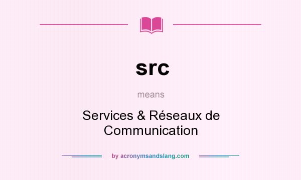 What does src mean? It stands for Services & Réseaux de Communication