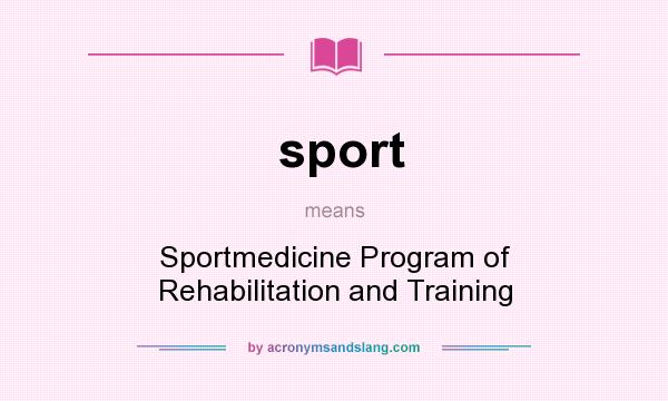 What does sport mean? It stands for Sportmedicine Program of Rehabilitation and Training