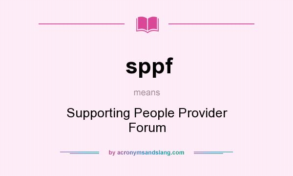 What does sppf mean? It stands for Supporting People Provider Forum