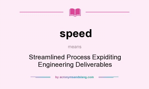 What does speed mean? It stands for Streamlined Process Expiditing Engineering Deliverables