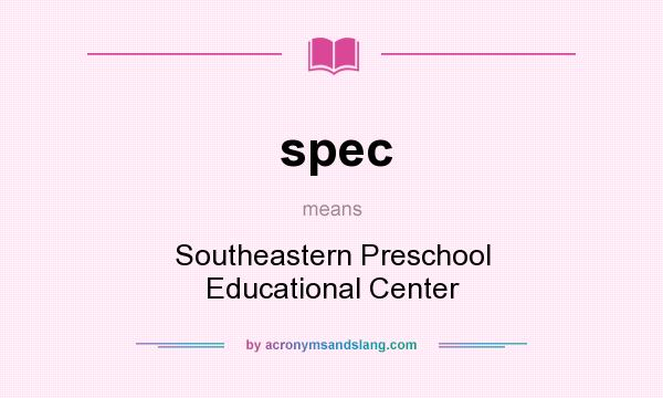 What does spec mean? It stands for Southeastern Preschool Educational Center