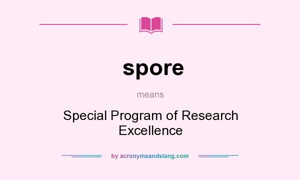 What does spore mean? It stands for Special Program of Research Excellence
