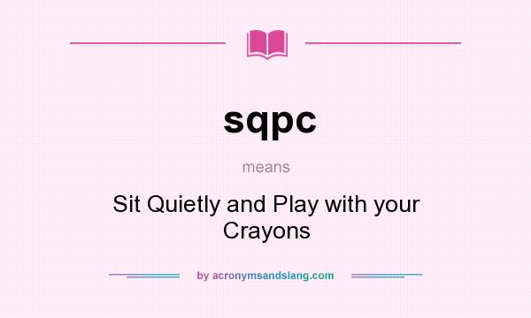 What does sqpc mean? It stands for Sit Quietly and Play with your Crayons
