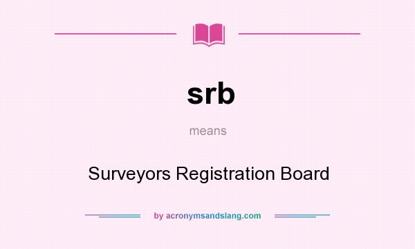 What does srb mean? It stands for Surveyors Registration Board