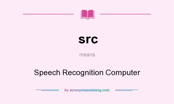 What does src mean? It stands for Speech Recognition Computer