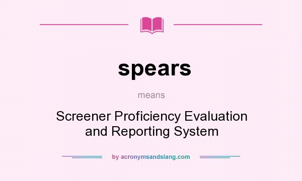 What does spears mean? It stands for Screener Proficiency Evaluation and Reporting System