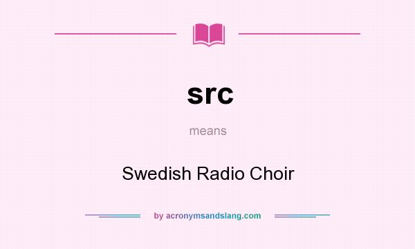 What does src mean? It stands for Swedish Radio Choir