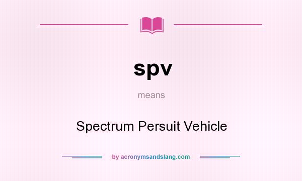 What does spv mean? It stands for Spectrum Persuit Vehicle