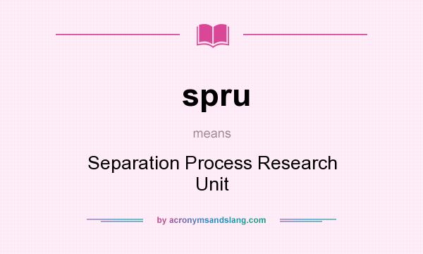 What does spru mean? It stands for Separation Process Research Unit