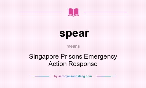 What does spear mean? It stands for Singapore Prisons Emergency Action Response