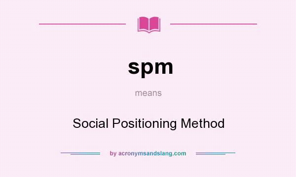 What does spm mean? It stands for Social Positioning Method