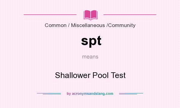 What does spt mean? It stands for Shallower Pool Test