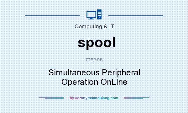 What does spool mean? It stands for Simultaneous Peripheral Operation OnLine