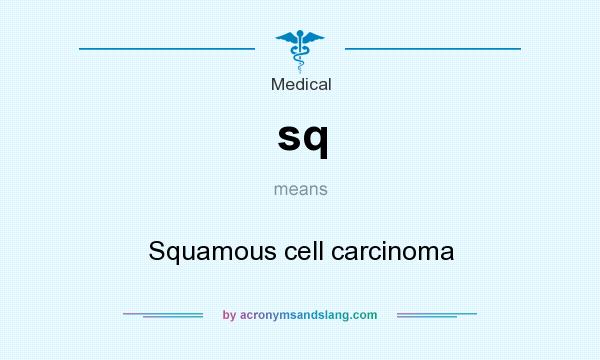 What does sq mean? It stands for Squamous cell carcinoma