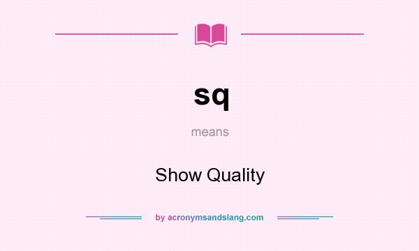 What does sq mean? It stands for Show Quality