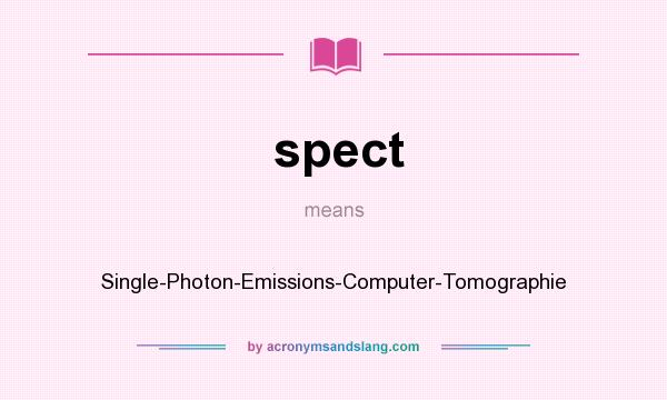What does spect mean? It stands for Single-Photon-Emissions-Computer-Tomographie