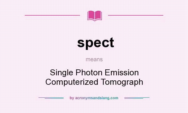 What does spect mean? It stands for Single Photon Emission Computerized Tomograph