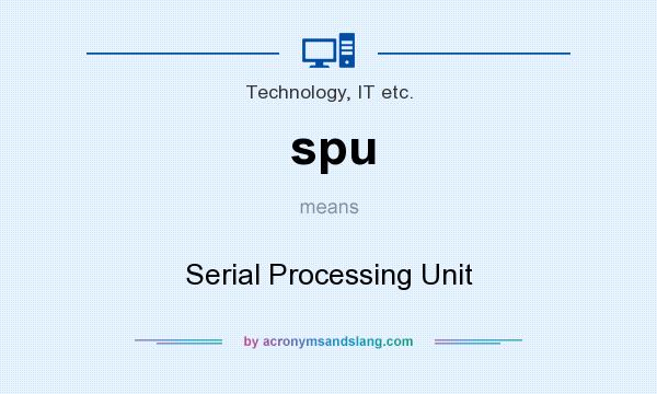 What does spu mean? It stands for Serial Processing Unit