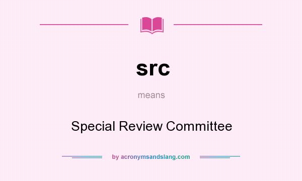 What does src mean? It stands for Special Review Committee