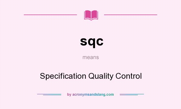 What does sqc mean? It stands for Specification Quality Control