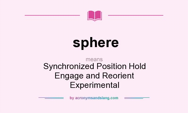 What does sphere mean? It stands for Synchronized Position Hold Engage and Reorient Experimental
