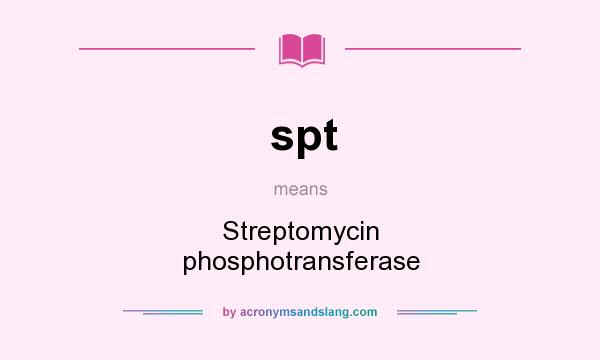 What does spt mean? It stands for Streptomycin phosphotransferase
