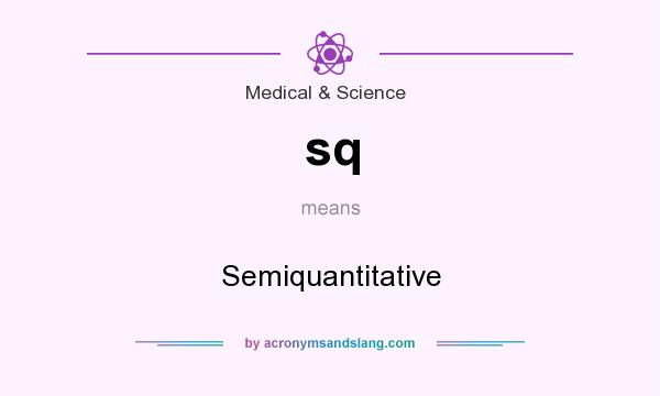 What does sq mean? It stands for Semiquantitative