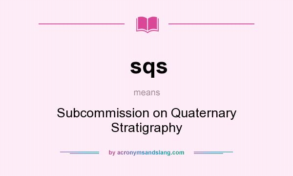 What does sqs mean? It stands for Subcommission on Quaternary Stratigraphy